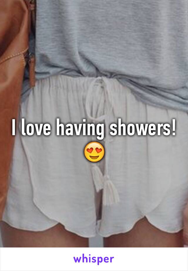 I love having showers! 😍