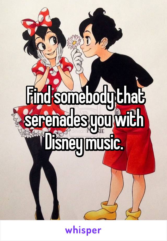  Find somebody that serenades you with Disney music.