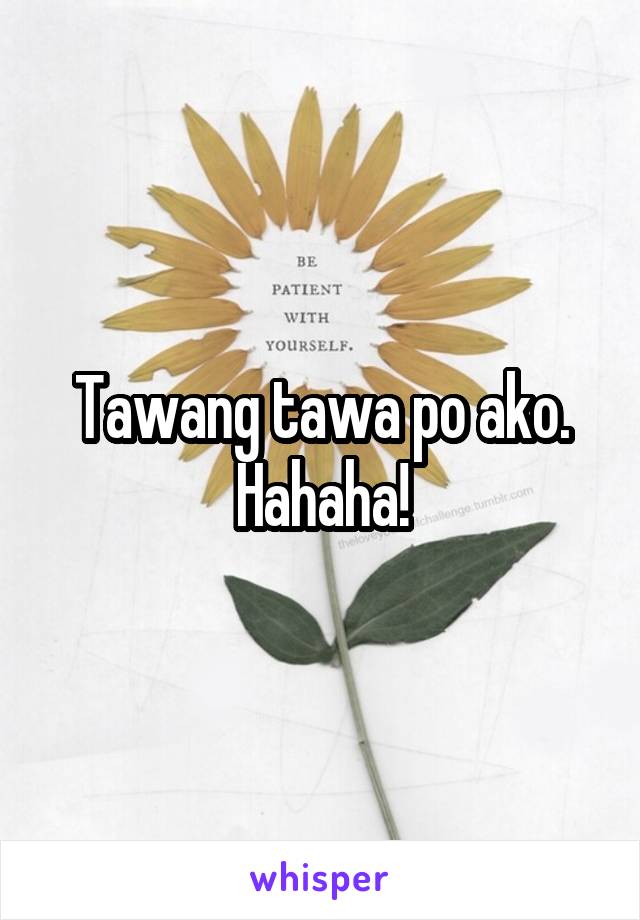 Tawang tawa po ako. Hahaha!