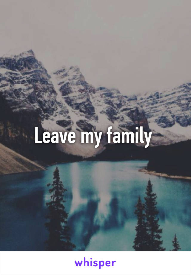 Leave my family 