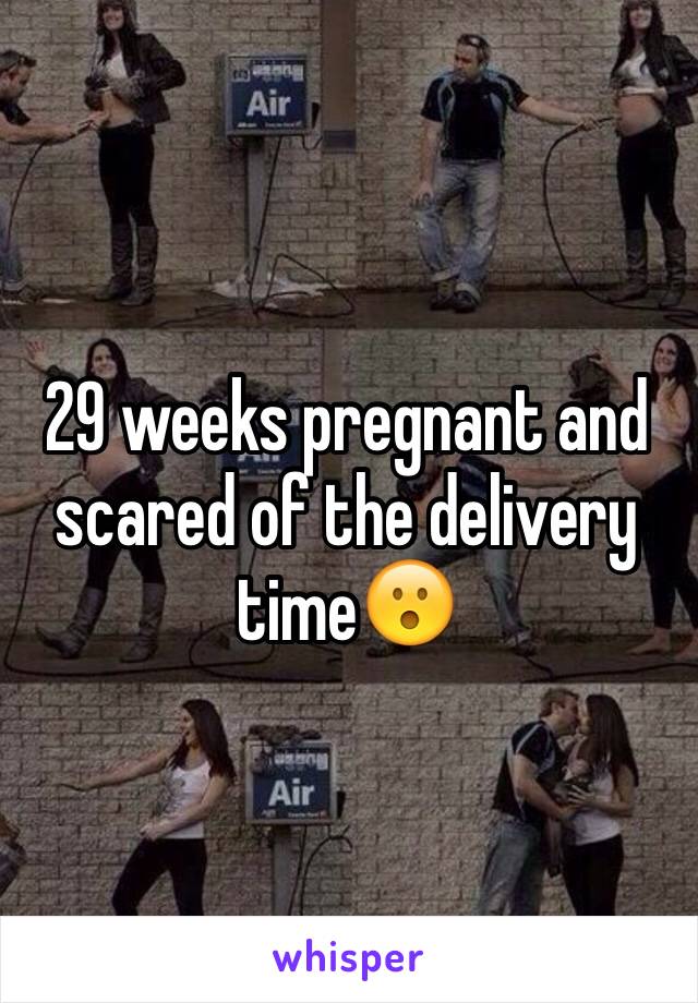 29 weeks pregnant and scared of the delivery time😮