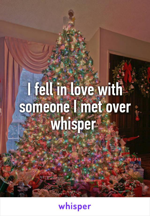 I fell in love with someone I met over whisper 