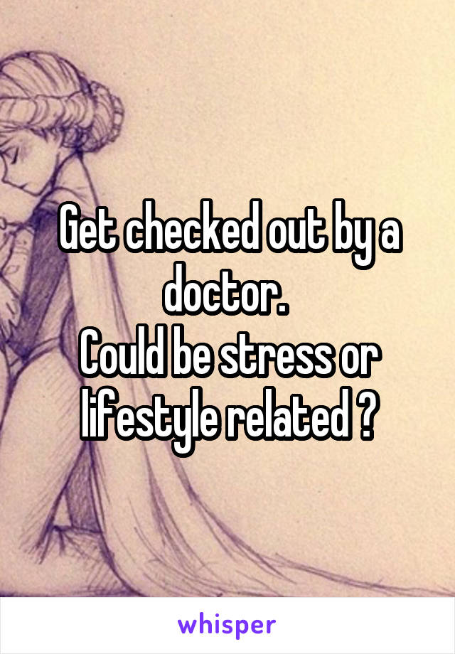 Get checked out by a doctor. 
Could be stress or lifestyle related ?