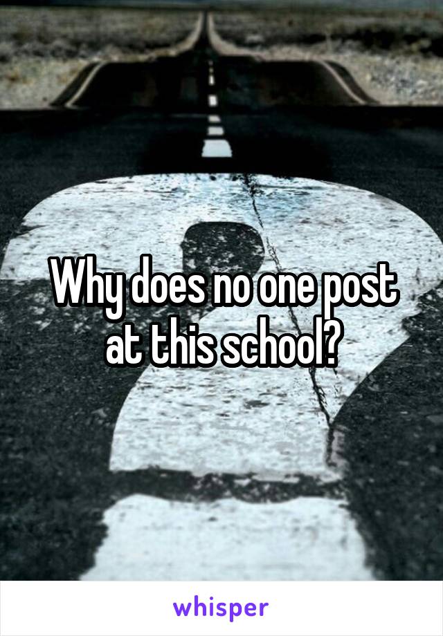 Why does no one post at this school?