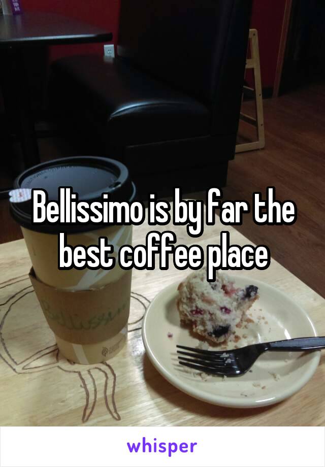 Bellissimo is by far the best coffee place