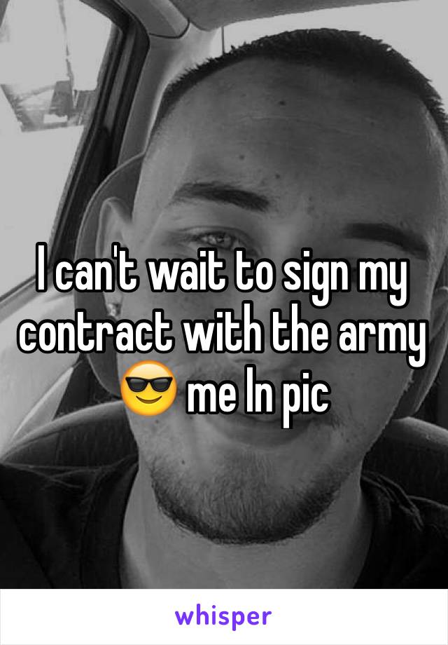 I can't wait to sign my contract with the army 😎 me In pic 