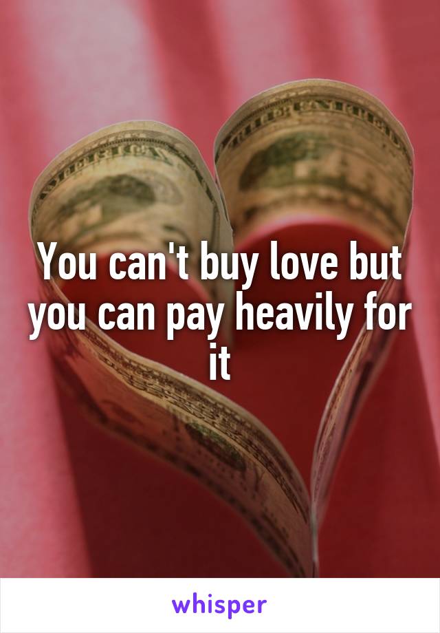 You can't buy love but you can pay heavily for it