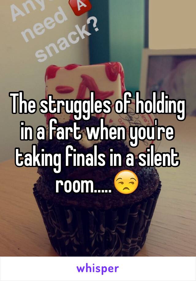 The struggles of holding in a fart when you're taking finals in a silent room.....😒