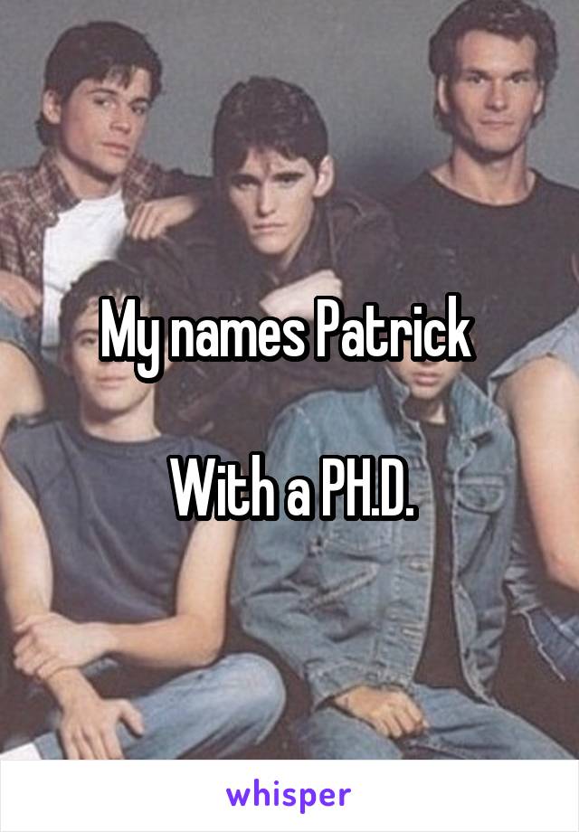 My names Patrick 

With a PH.D.