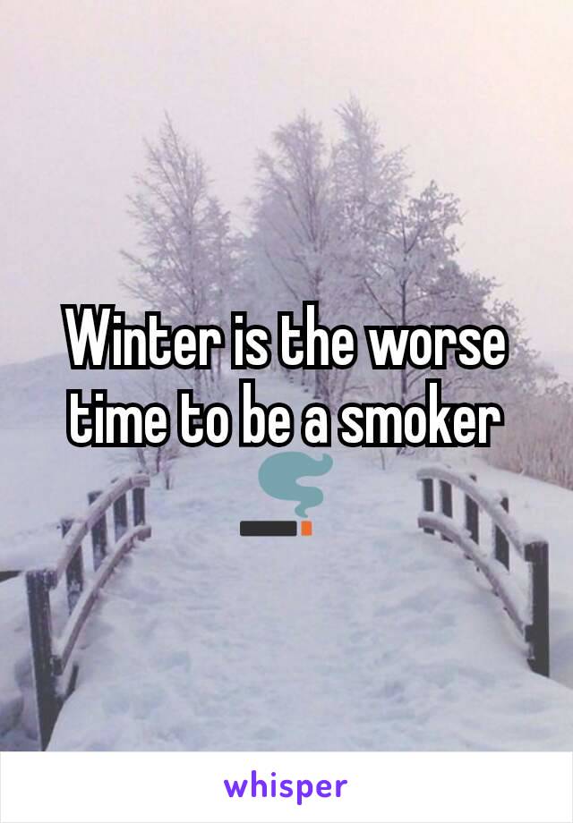 Winter is the worse time to be a smoker 🚬