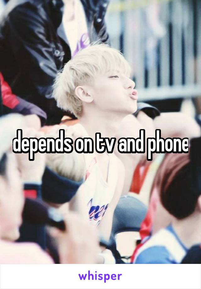 depends on tv and phone