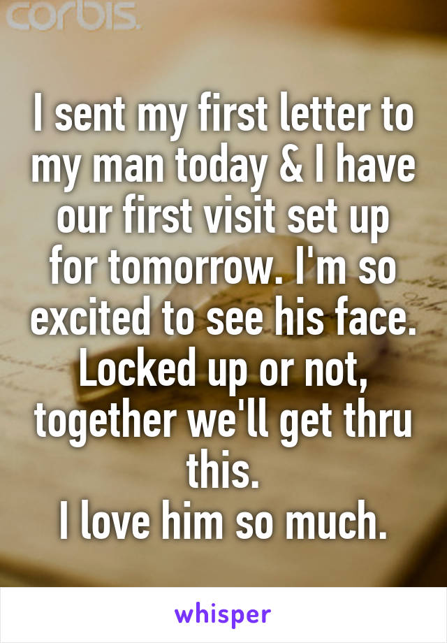 I sent my first letter to my man today & I have our first visit set up for tomorrow. I'm so excited to see his face.
Locked up or not, together we'll get thru this.
I love him so much.