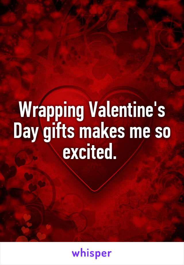 Wrapping Valentine's Day gifts makes me so excited. 