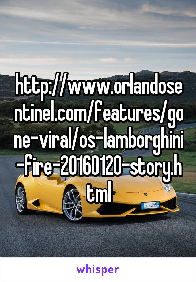 http://www.orlandosentinel.com/features/gone-viral/os-lamborghini-fire-20160120-story.html