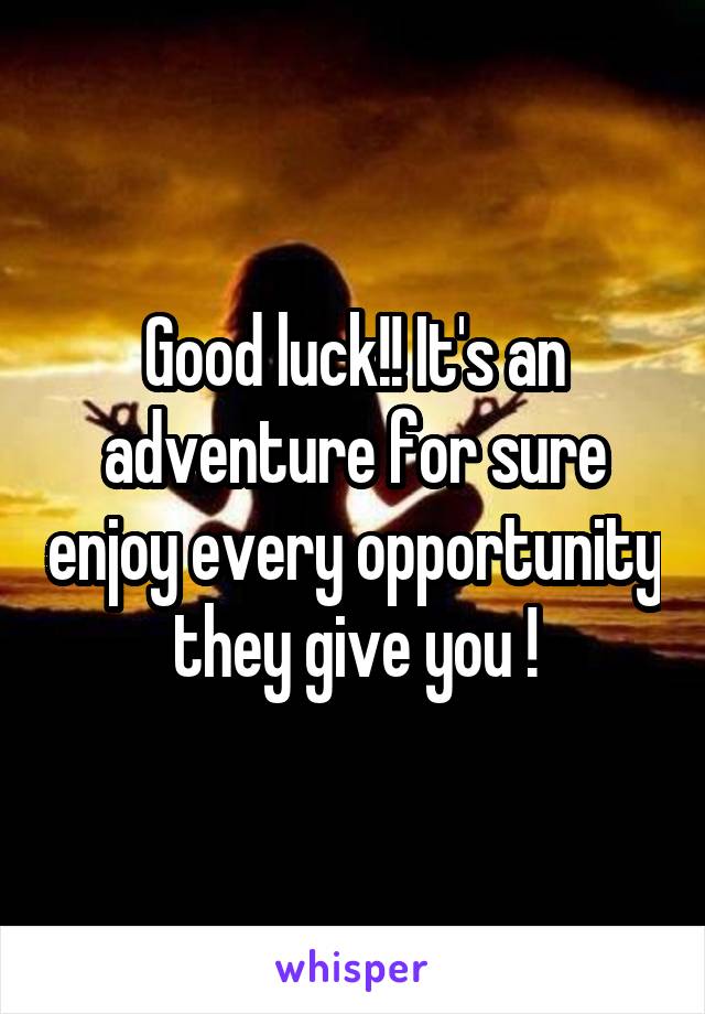 Good luck!! It's an adventure for sure enjoy every opportunity they give you !