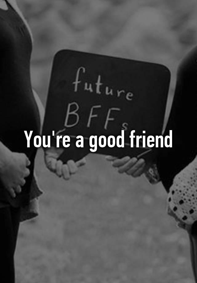 you-re-a-good-friend