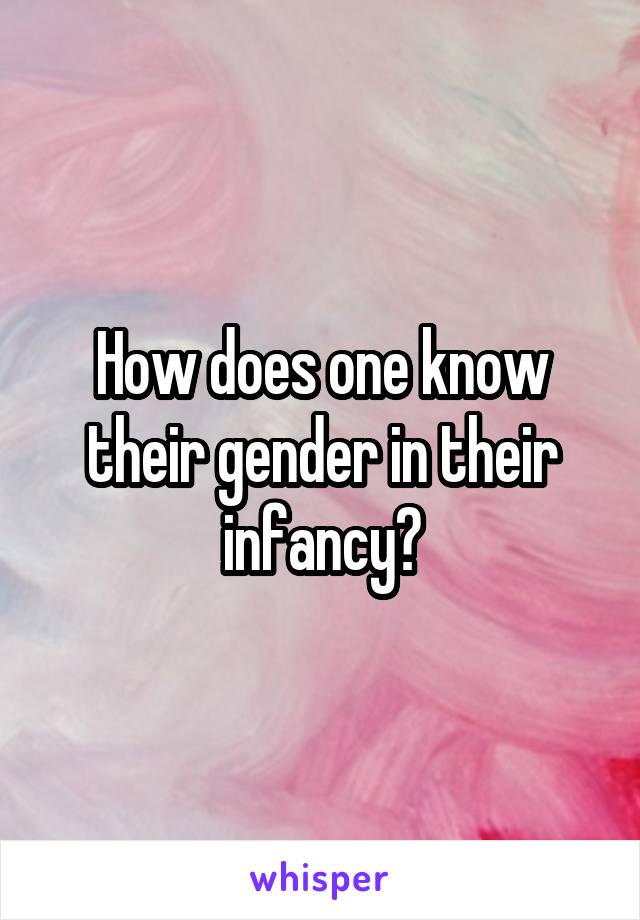 How does one know their gender in their infancy?