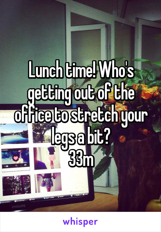 Lunch time! Who's getting out of the office to stretch your legs a bit?
33m