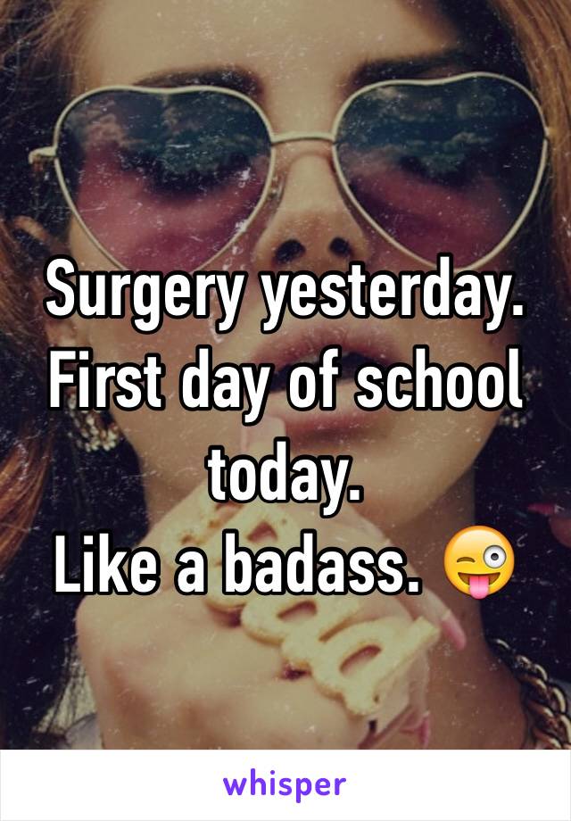 Surgery yesterday. 
First day of school today. 
Like a badass. 😜