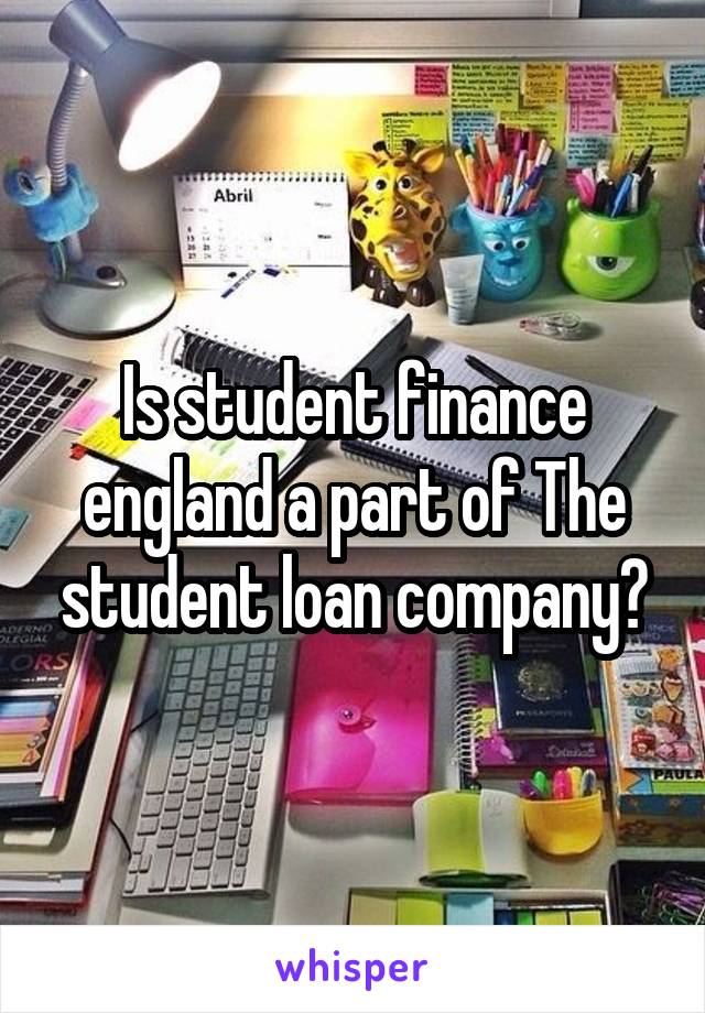 Is student finance england a part of The student loan company?