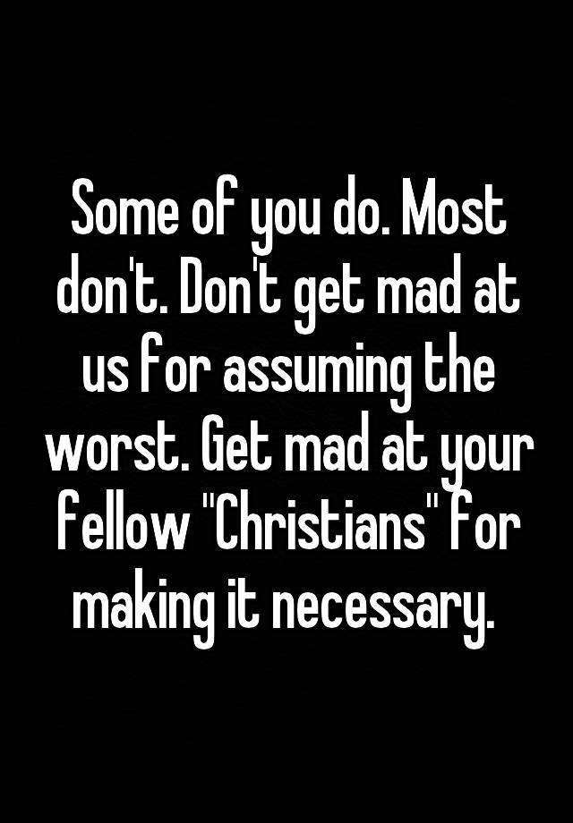 some-of-you-do-most-don-t-don-t-get-mad-at-us-for-assuming-the-worst