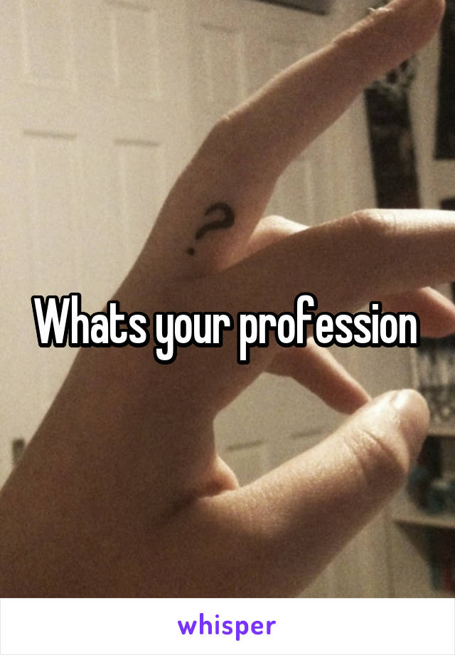 Whats your profession 