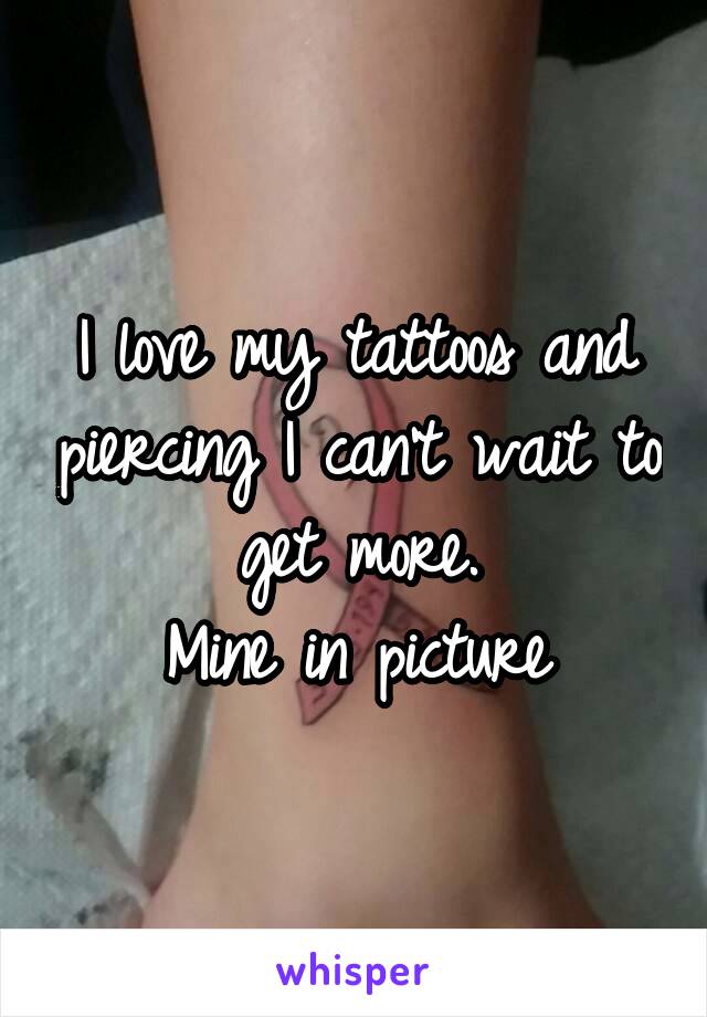 I love my tattoos and piercing I can't wait to get more.
Mine in picture