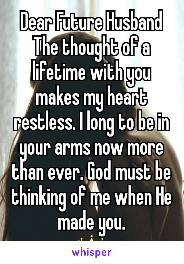 Dear Future Husband
The thought of a lifetime with you makes my heart restless. I long to be in your arms now more than ever. God must be thinking of me when He made you.
👑