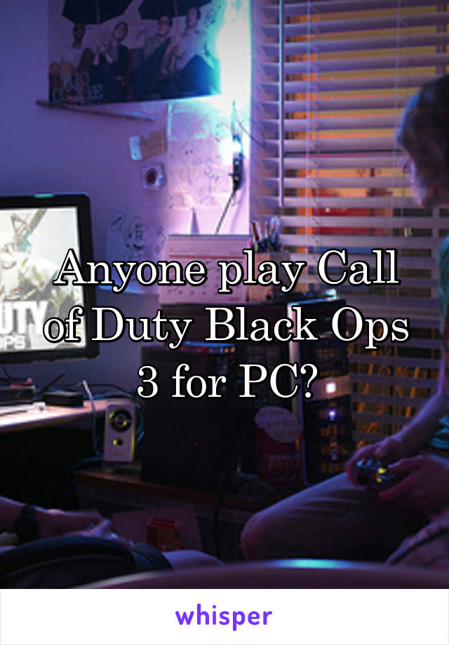 Anyone play Call of Duty Black Ops 3 for PC?