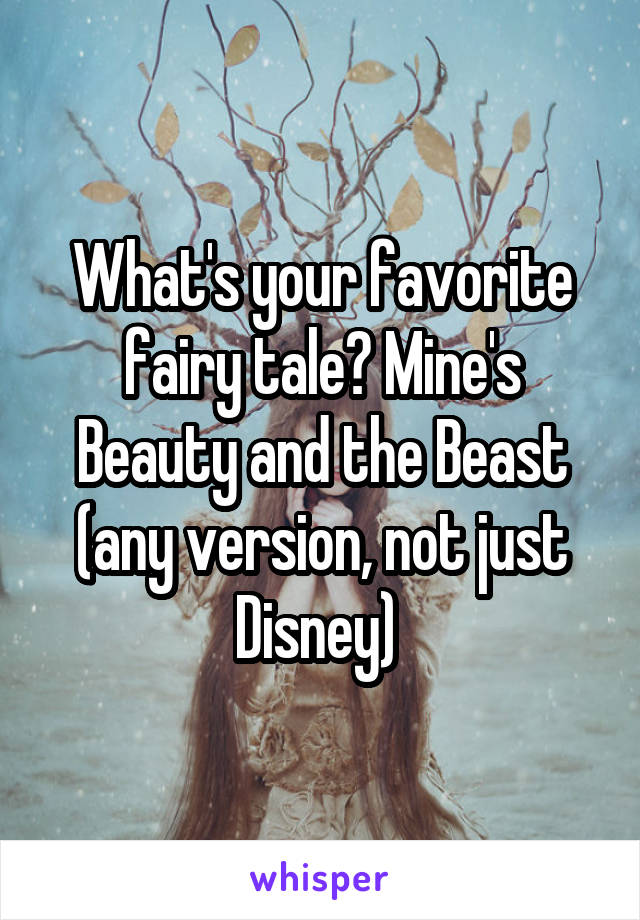 What's your favorite fairy tale? Mine's Beauty and the Beast (any version, not just Disney) 