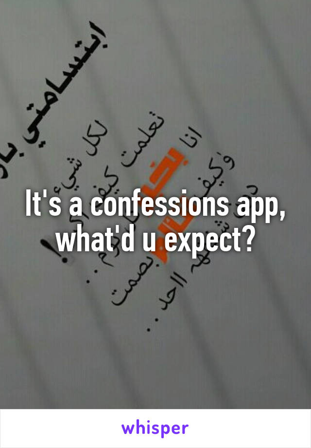 It's a confessions app, what'd u expect?