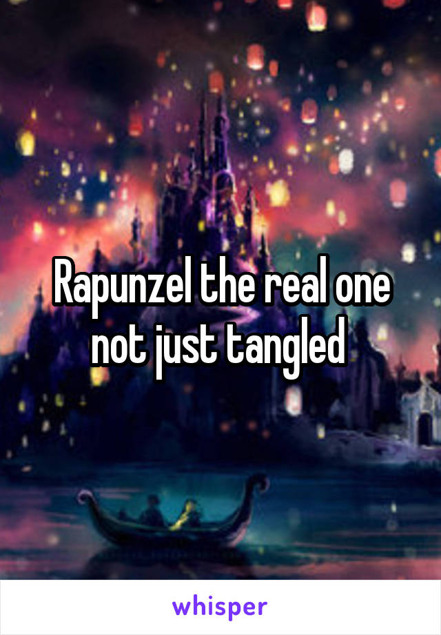 Rapunzel the real one not just tangled 