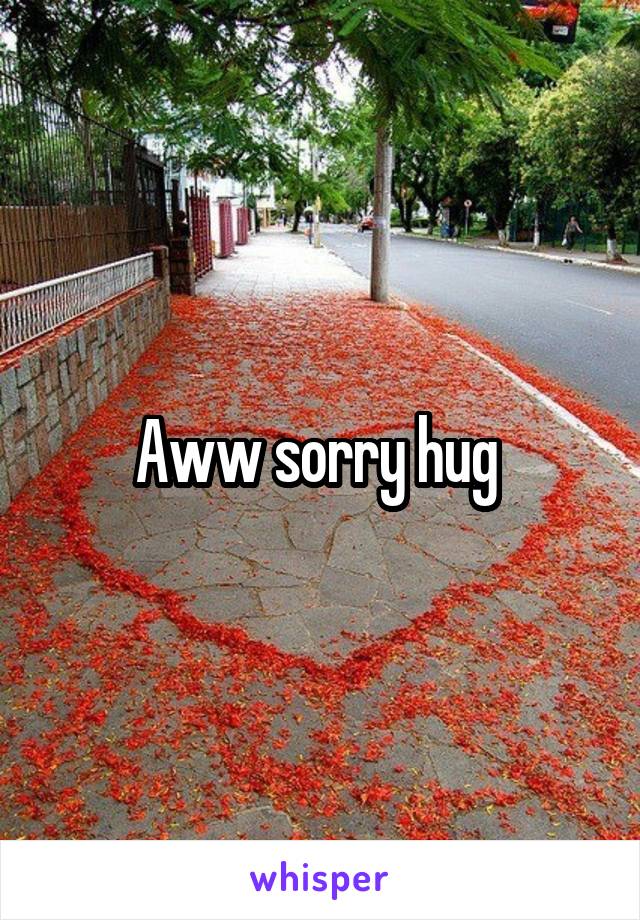 Aww sorry hug 