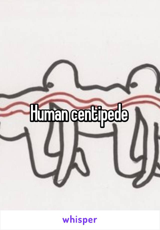 Human centipede 