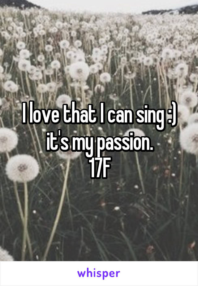 I love that I can sing :) it's my passion.
17F