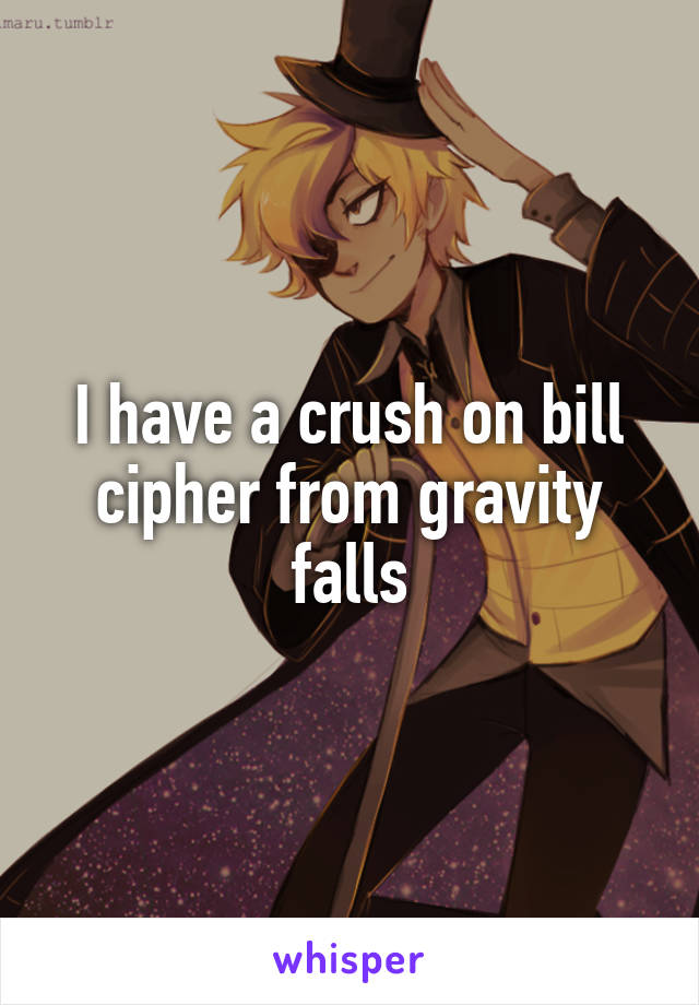 I have a crush on bill cipher from gravity falls