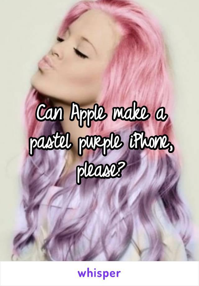 Can Apple make a pastel purple iPhone, please?