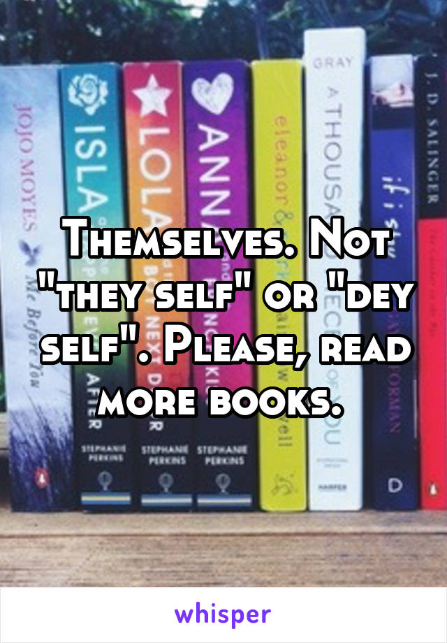 Themselves. Not "they self" or "dey self". Please, read more books. 