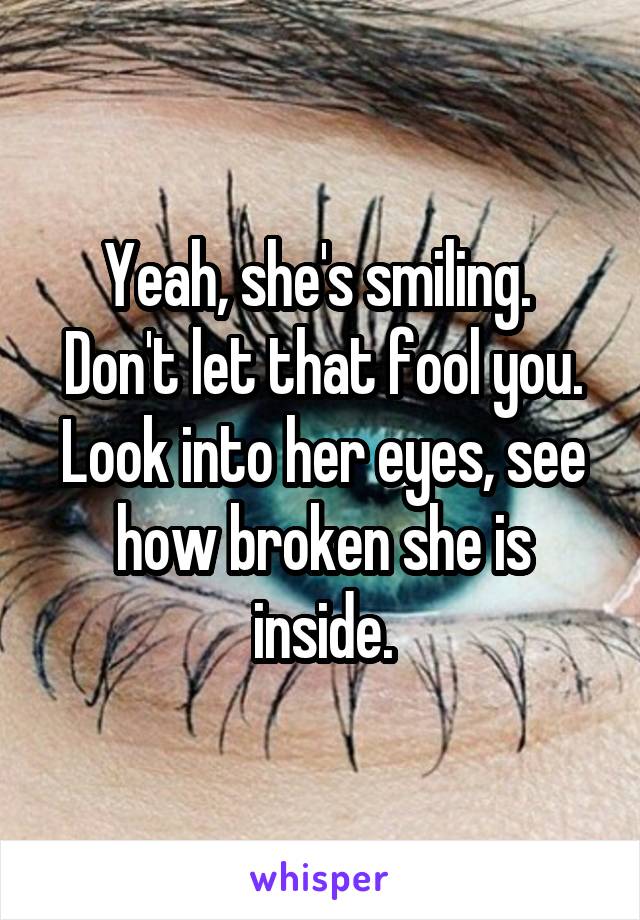 Yeah, she's smiling. 
Don't let that fool you. Look into her eyes, see how broken she is inside.