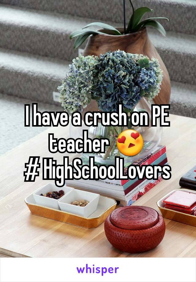 I have a crush on PE teacher 😍
# HighSchoolLovers