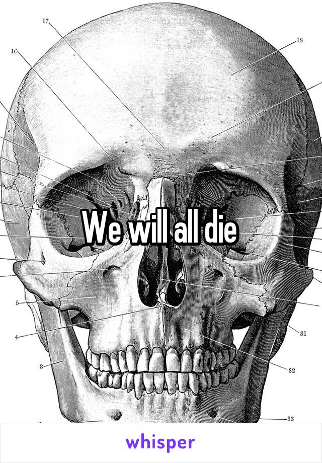 We will all die 