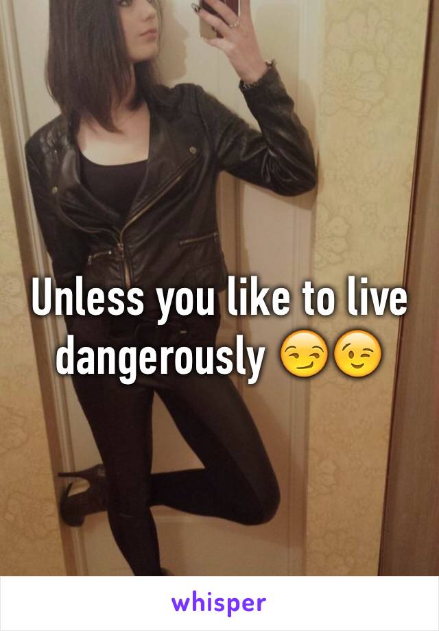 Unless you like to live dangerously 😏😉