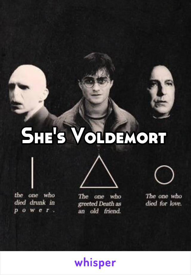 She's Voldemort 