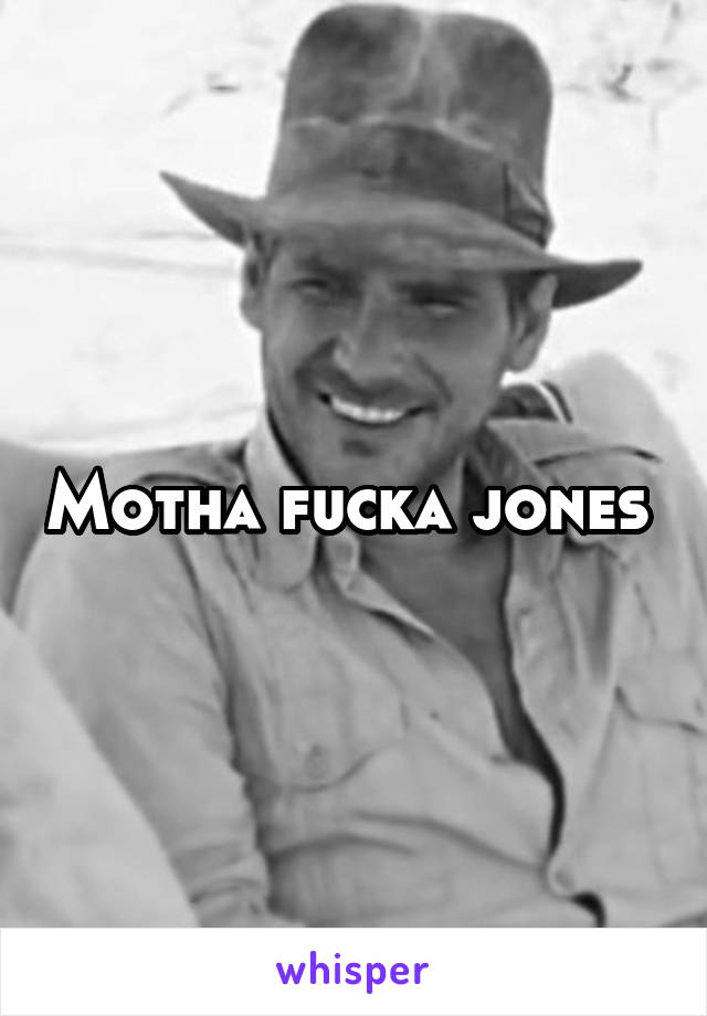 Motha fucka jones 