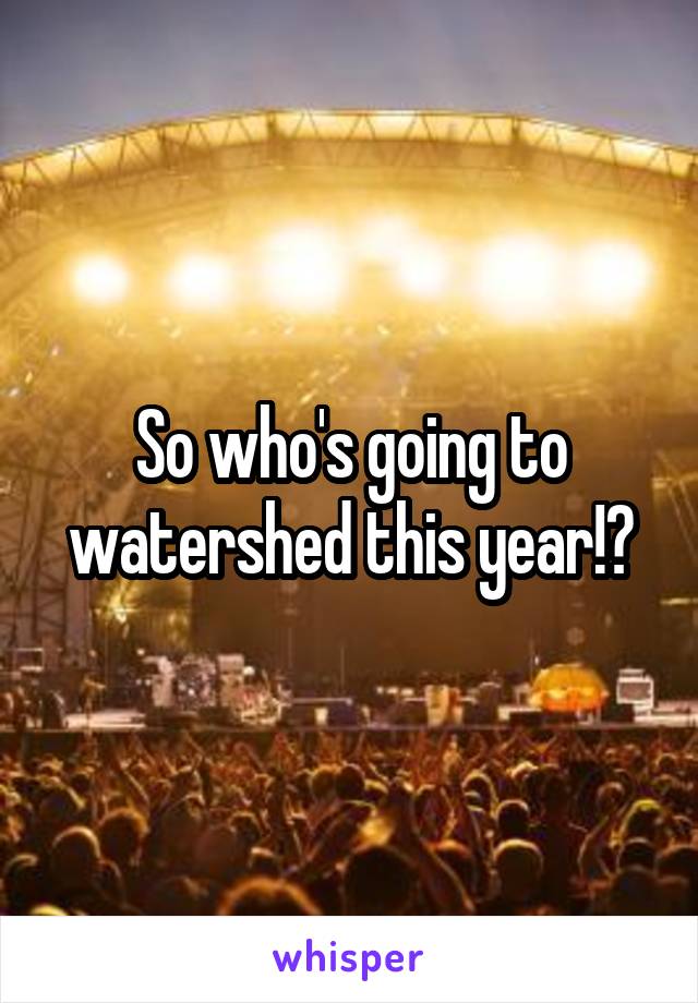 So who's going to watershed this year!?