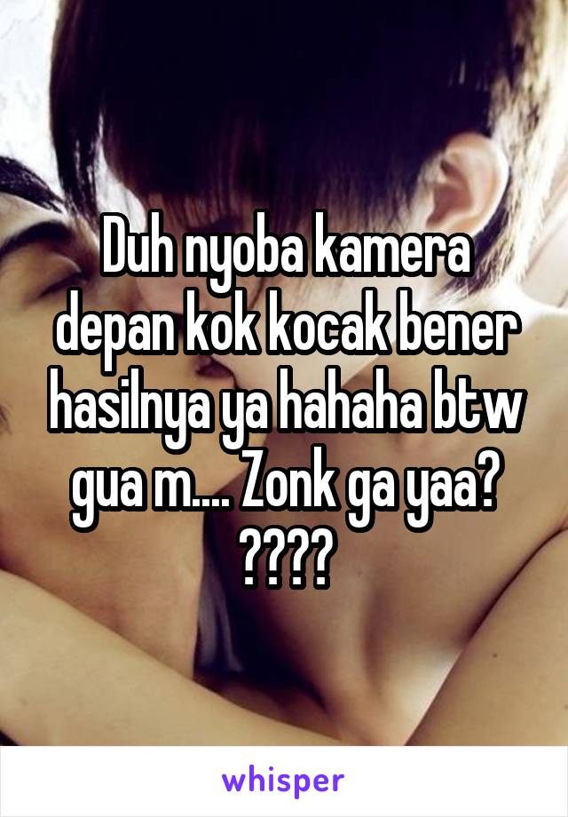 Duh nyoba kamera depan kok kocak bener hasilnya ya hahaha btw gua m.... Zonk ga yaa? 😂😂😂😂