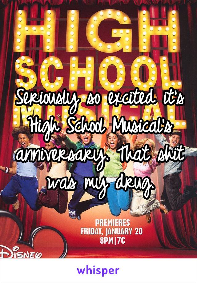 Seriously so excited it's High School Musical's anniversary. That shit was my drug.