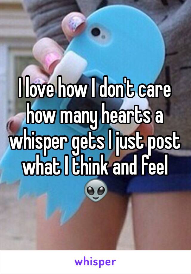 I love how I don't care how many hearts a whisper gets I just post what I think and feel
👽