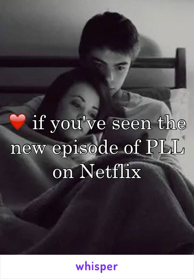 ❤️ if you've seen the new episode of PLL on Netflix 