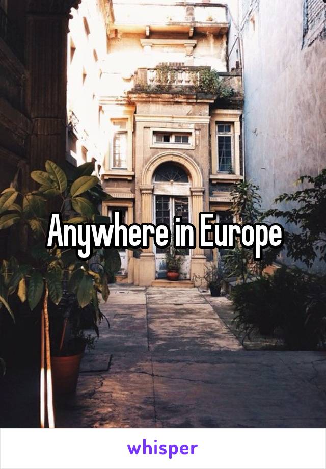 Anywhere in Europe